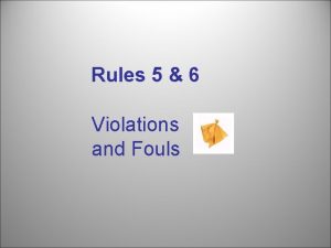 Rules 5 6 Violations and Fouls PLAY ON