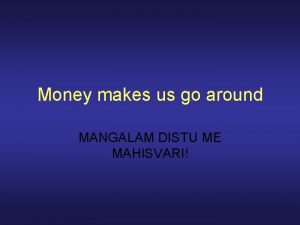 Money makes us go around MANGALAM DISTU ME