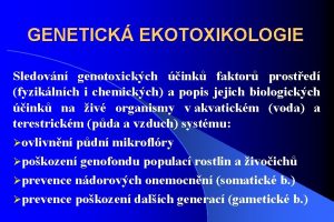 GENETICK EKOTOXIKOLOGIE Sledovn genotoxickch ink faktor prosted fyziklnch