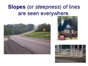Slopes or steepness of lines are seen everywhere