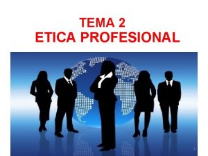 TEMA 2 ETICA PROFESIONAL 1 CONCEPTO DE ETICA