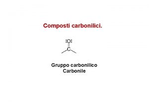 Composti carbonilici Gruppo carbonilico Carbonile Introduzione alla Chimica