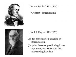 George Boole 1815 1864 Oppfant utsagnslogikk Gottlob Frege