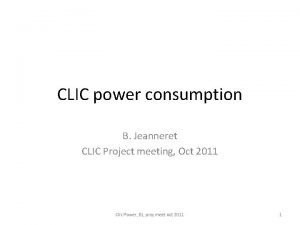 CLIC power consumption B Jeanneret CLIC Project meeting