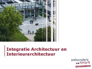 Integratie Architectuur en Interieurarchitectuur Vicerector Onderwijs UHasselt Prof
