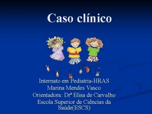 Caso clnico Internato em PediatriaHRAS Marina Mendes Vasco
