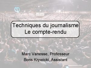 Techniques du journalisme Le compterendu Marc Vanesse Professeur