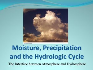 Moisture Precipitation and the Hydrologic Cycle The Interface