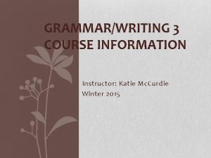 GRAMMARWRITING 3 COURSE INFORMATION Instructor Katie Mc Curdie