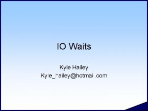 IO Waits Kyle Hailey Kylehaileyhotmail com 2 Waits