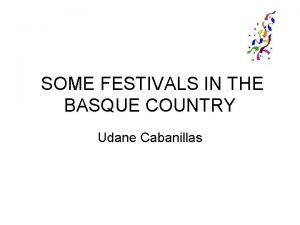 SOME FESTIVALS IN THE BASQUE COUNTRY Udane Cabanillas