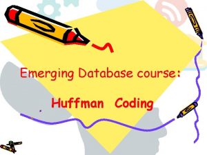 Emerging Database course Huffman Coding Huffman Coding Huffman