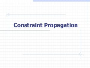 Constraint Propagation Constraint Propagation is the process of