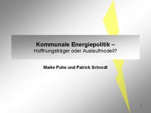 Kommunale Energiepolitik Hoffnungstrger oder Auslaufmodell Maike Puhe und