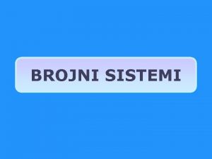 BROJNI SISTEMI BROJNI SISTEM OSNOVA CIFRE BINARNI 2