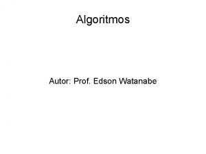 Algoritmos Autor Prof Edson Watanabe Sumrio 1 Exemplo