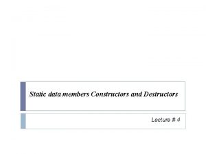 Static data members Constructors and Destructors Lecture 4