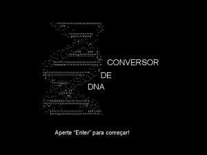 CONVERSOR DE DNA Aperte Enter para comear 1