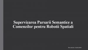 Supervizarea Parsarii Semantice a Comenzilor pentru Robotii Spatiali