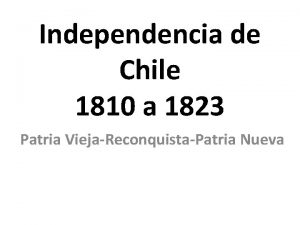Independencia de Chile 1810 a 1823 Patria ViejaReconquistaPatria