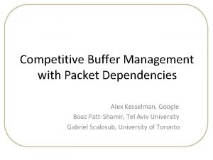 Competitive Buffer Management with Packet Dependencies Alex Kesselman