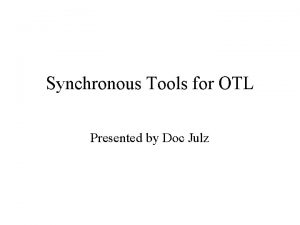 Synchronous Tools for OTL Presented by Doc Julz