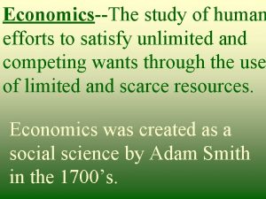 EconomicsThe study of human efforts to satisfy unlimited