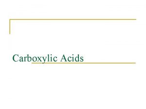 Carboxylic Acids Introduction The functional group of carboxylic