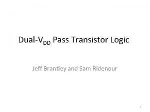 DualVDD Pass Transistor Logic Jeff Brantley and Sam