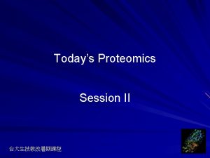 Todays Proteomics Session II Whats proteomics The analysis
