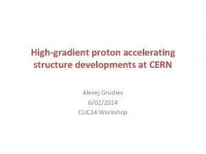 Highgradient proton accelerating structure developments at CERN Alexej