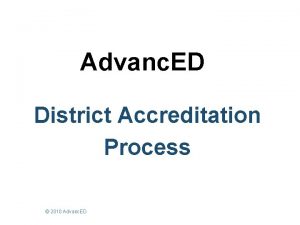 Advanc ED District Accreditation Process 2010 Advanc ED