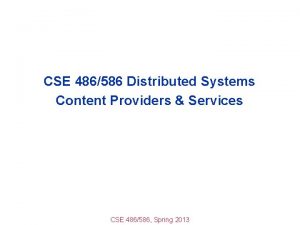 CSE 486586 Distributed Systems Content Providers Services CSE