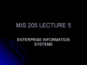 MIS 205 LECTURE 5 ENTERPRISE INFORMATION SYSTEMS l