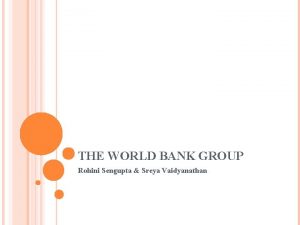 THE WORLD BANK GROUP Rohini Sengupta Sreya Vaidyanathan