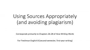 Using Sources Appropriately and avoiding plagiarism Corresponds primarily