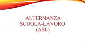 ALTERNANZA SCUOLALAVORO ASL LALTERNANZA D Lgs n 77