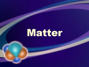 Matter What is matter Something which occupies space