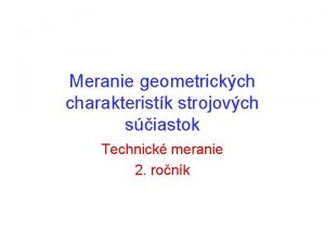 Meranie geometrickch charakteristk strojovch siastok Technick meranie 2