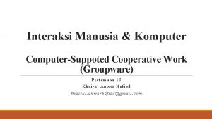 Interaksi Manusia Komputer ComputerSuppoted Cooperative Work Groupware Per