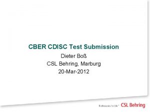 CBER CDISC Test Submission Dieter Bo CSL Behring