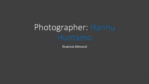 Photographer Hannu Huntamo Essence Almond WORK Hannu Huntamo