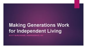 Making Generations Work for Independent Living SCOTT BURLINGAME