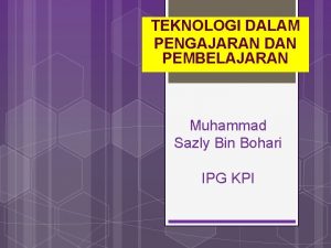 TEKNOLOGI DALAM PENGAJARAN DAN PEMBELAJARAN Muhammad Sazly Bin