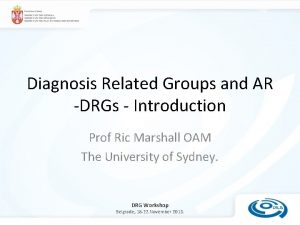 Diagnosis Related Groups and AR DRGs Introduction Prof