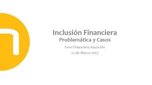 Inclusin Financiera Problemtica y Casos Foro Financiero Asuncin