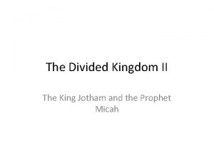 The Divided Kingdom II The King Jotham and