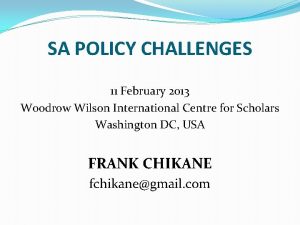 SA POLICY CHALLENGES 11 February 2013 Woodrow Wilson
