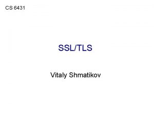 CS 6431 SSLTLS Vitaly Shmatikov What Is SSL