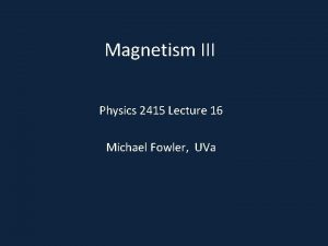 Magnetism III Physics 2415 Lecture 16 Michael Fowler